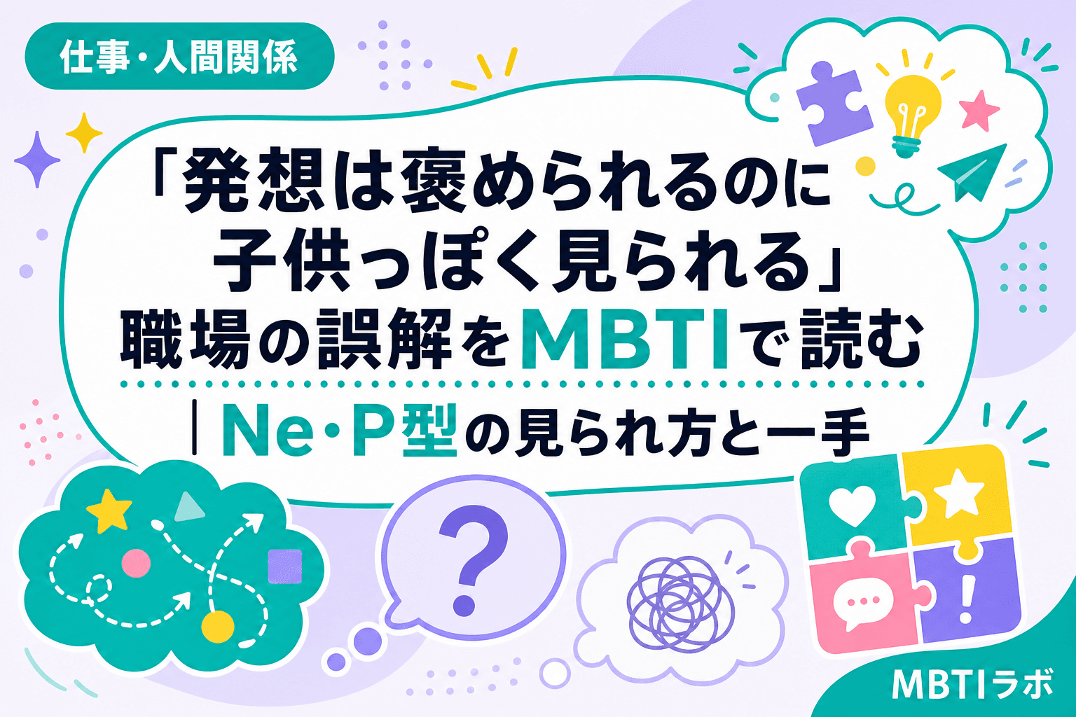 「発想は褒められるのに子供っぽく見られる」職場の誤解をMBTIで読む|Ne・P型の見られ方と一手